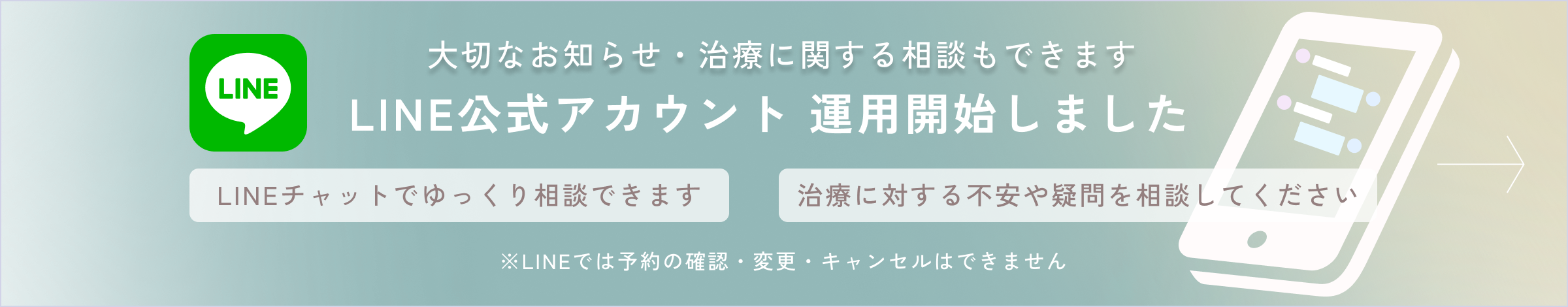 大切なお知らせ・治療に関する相談もできます LINE公式アカウント 運用開始しました ※LINEでは予約の確認・変更・キャンセルはできません